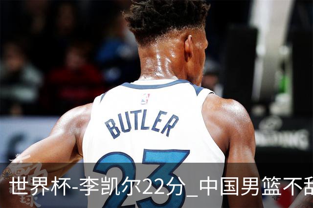 世界杯-李凯尔22分 中国男篮不敌南苏丹两连败