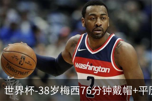 世界杯-38岁梅西76分钟戴帽+平历史纪录 阿根廷3-0阿尔及利亚