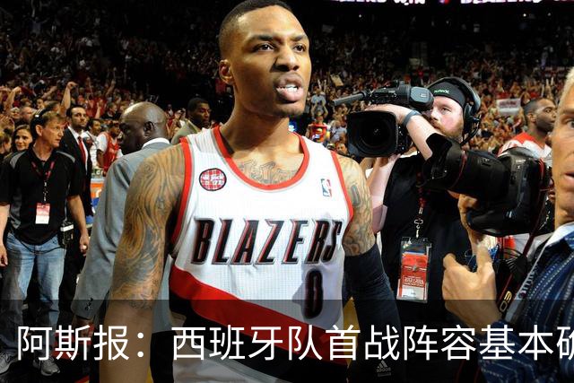 阿斯报：西班牙队首战阵容基本确定，费兰、奥亚萨瓦尔在列
